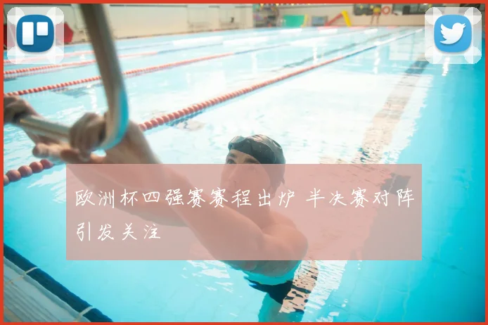 欧洲杯四强赛赛程出炉 半决赛对阵引发关注