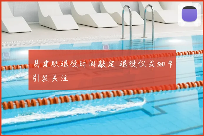 易建联退役时间敲定 退役仪式细节引发关注